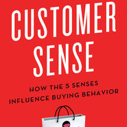Customer Sense: How the 5 Senses Influence Buying Behavior
