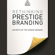 Rethinking Prestige Branding: Secrets of the Ueber-Brands (Kogan Page, 2015)